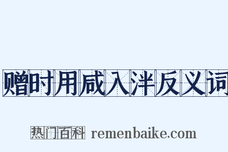 赠时用咸入泮反义词是什么意思的图片